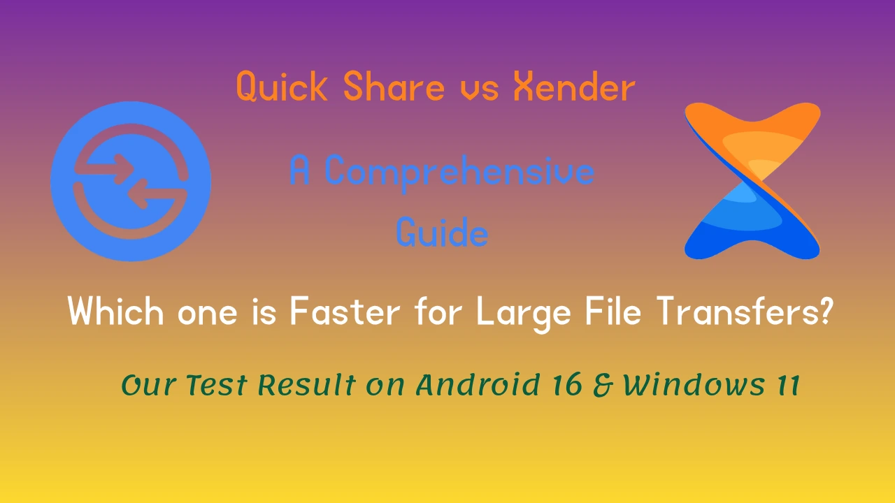 Quick Share vs Xender comparison and our test on android 16 and windows 11